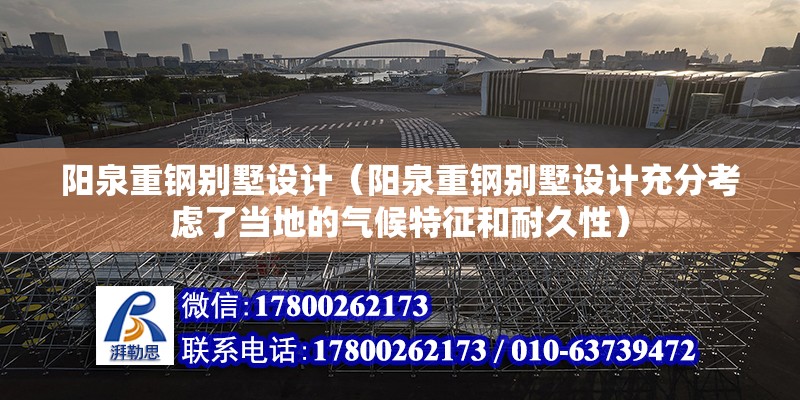 陽泉重鋼別墅設計（陽泉重鋼別墅設計充分考慮了當地的氣候特征和耐久性）