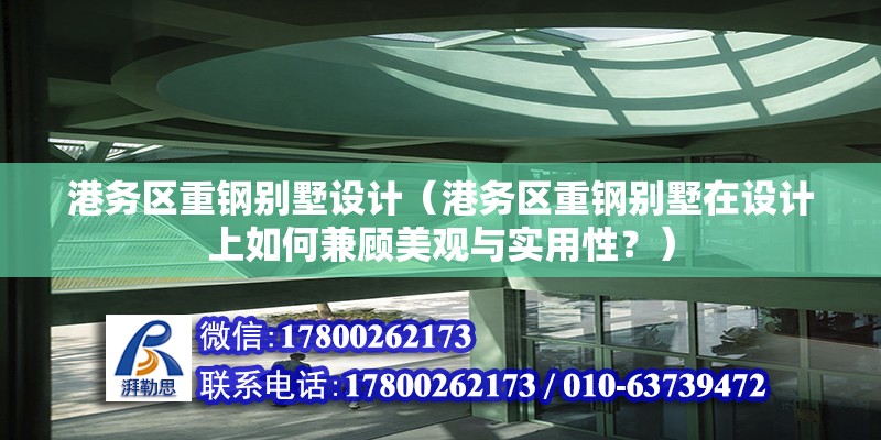 港務區重鋼別墅設計（港務區重鋼別墅在設計上如何兼顧美觀與實用性？）