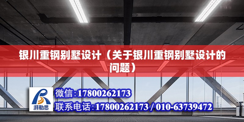 銀川重鋼別墅設計（關于銀川重鋼別墅設計的問題） 建筑施工圖設計