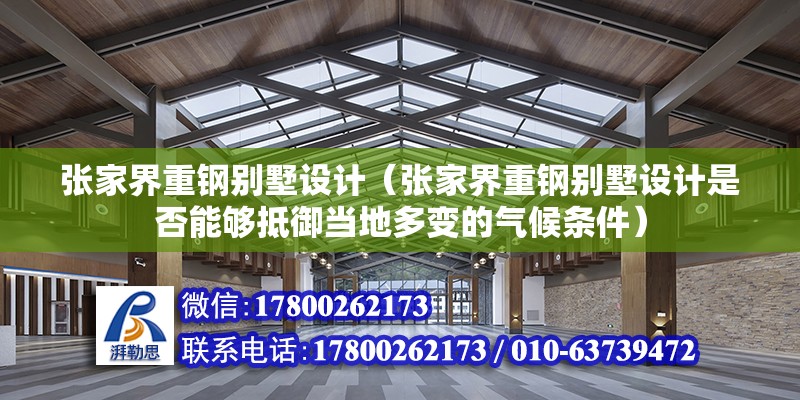 張家界重鋼別墅設計（張家界重鋼別墅設計是否能夠抵御當地多變的氣候條件）