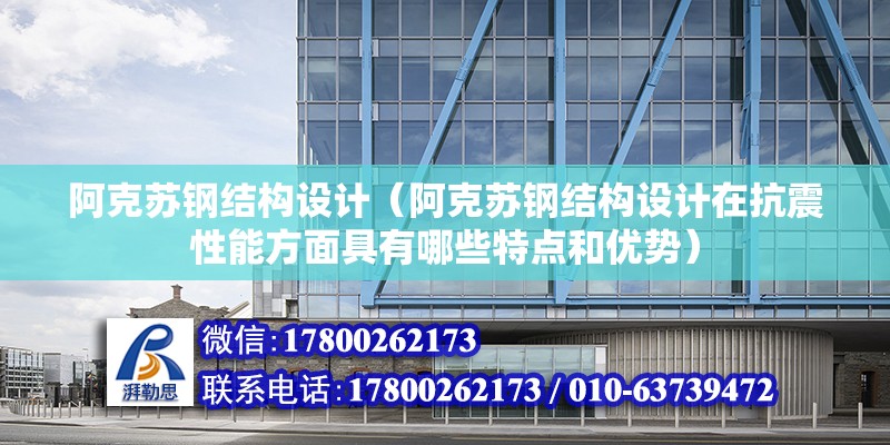 阿克蘇鋼結構設計（阿克蘇鋼結構設計在抗震性能方面具有哪些特點和優(yōu)勢） 鋼結構蹦極施工