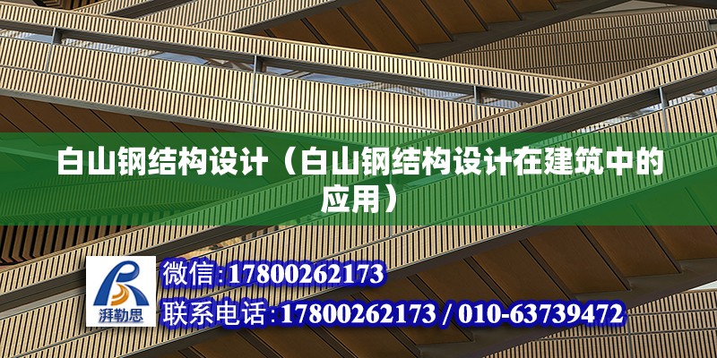 白山鋼結構設計（白山鋼結構設計在建筑中的應用）