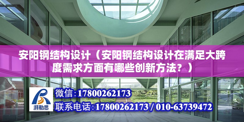 安陽鋼結構設計（安陽鋼結構設計在滿足大跨度需求方面有哪些創新方法？）