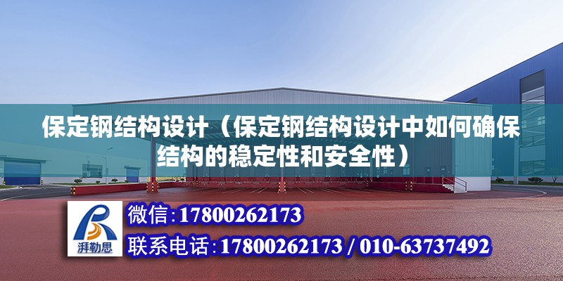 保定鋼結構設計（保定鋼結構設計中如何確保結構的穩定性和安全性） 北京鋼結構設計