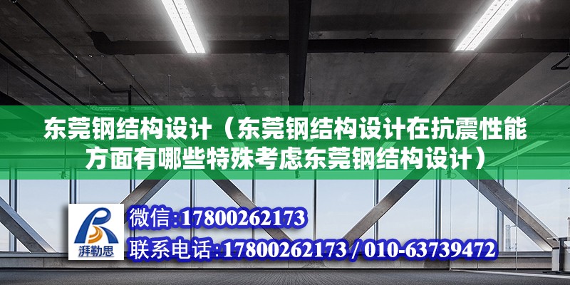 東莞鋼結(jié)構(gòu)設(shè)計(jì)（東莞鋼結(jié)構(gòu)設(shè)計(jì)在抗震性能方面有哪些特殊考慮東莞鋼結(jié)構(gòu)設(shè)計(jì)）