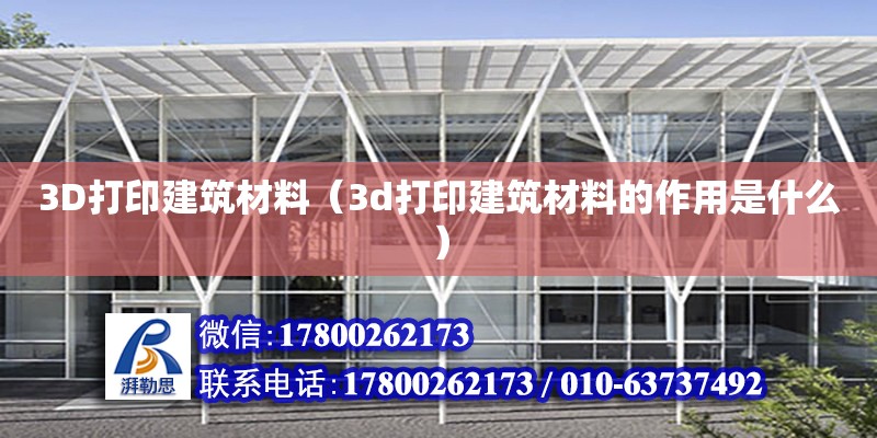 3D打印建筑材料（3d打印建筑材料的作用是什么）