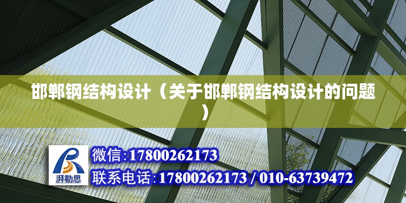 邯鄲鋼結構設計（關于邯鄲鋼結構設計的問題）