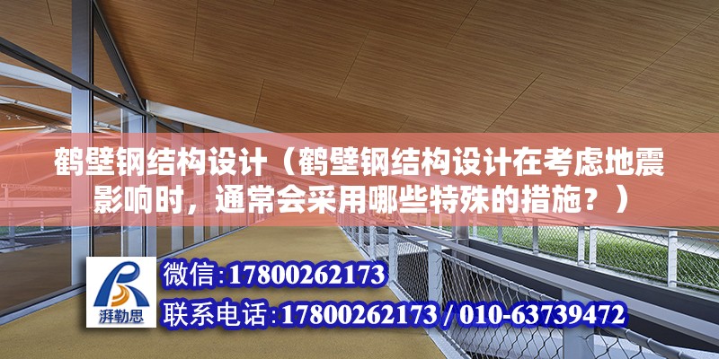 鶴壁鋼結(jié)構(gòu)設(shè)計（鶴壁鋼結(jié)構(gòu)設(shè)計在考慮地震影響時，通常會采用哪些特殊的措施？）