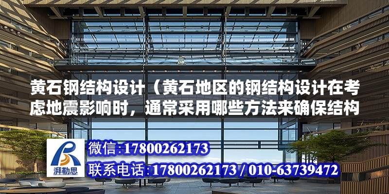 黃石鋼結構設計（黃石地區的鋼結構設計在考慮地震影響時，通常采用哪些方法來確保結構的安全性？） 北京加固設計