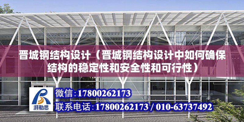 晉城鋼結構設計（晉城鋼結構設計中如何確保結構的穩定性和安全性和可行性） 裝飾家裝施工