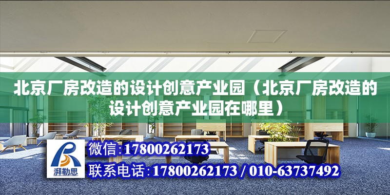 北京廠房改造的設計創意產業園（北京廠房改造的設計創意產業園在哪里） 鋼結構鋼結構螺旋樓梯施工