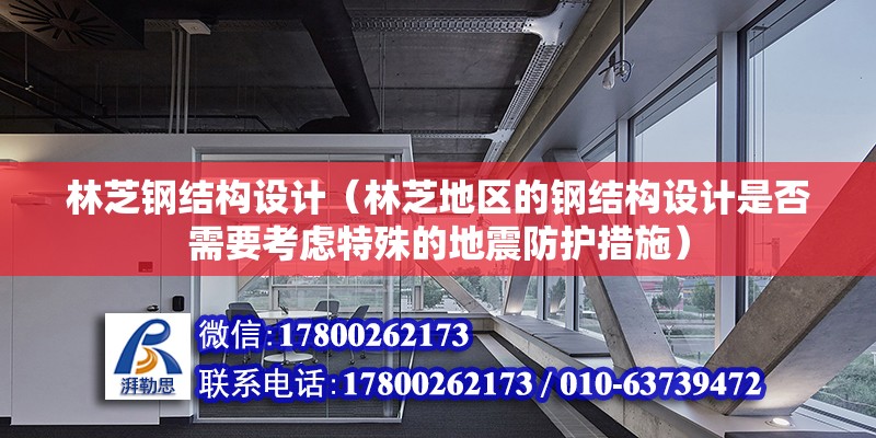 林芝鋼結(jié)構(gòu)設(shè)計（林芝地區(qū)的鋼結(jié)構(gòu)設(shè)計是否需要考慮特殊的地震防護措施） 鋼結(jié)構(gòu)跳臺施工