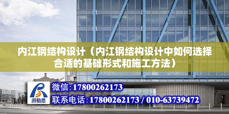 內江鋼結構設計（內江鋼結構設計中如何選擇合適的基礎形式和施工方法） 裝飾幕墻設計