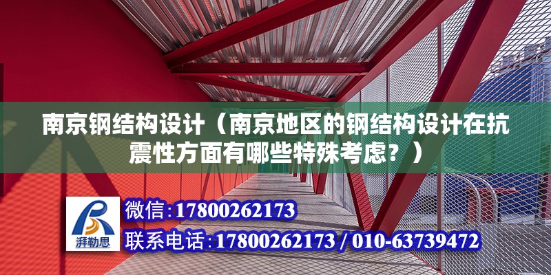 南京鋼結構設計（南京地區的鋼結構設計在抗震性方面有哪些特殊考慮？）