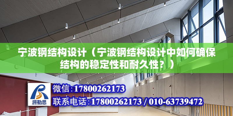 寧波鋼結構設計（寧波鋼結構設計中如何確保結構的穩定性和耐久性？） 結構橋梁鋼結構施工