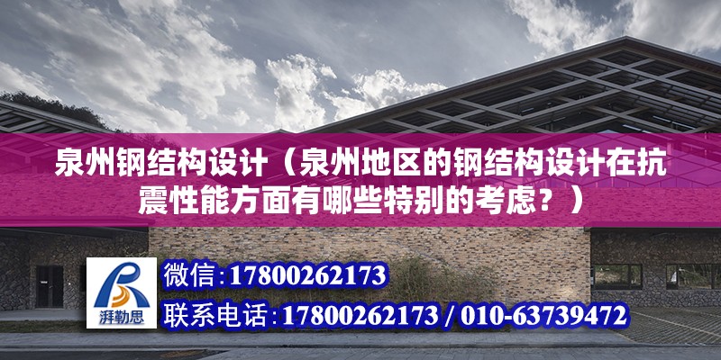 泉州鋼結構設計（泉州地區的鋼結構設計在抗震性能方面有哪些特別的考慮？）