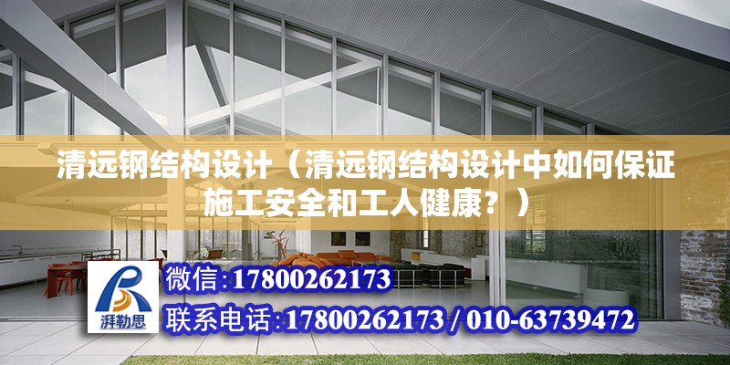 清遠鋼結構設計（清遠鋼結構設計中如何保證施工安全和工人健康？） 建筑消防設計