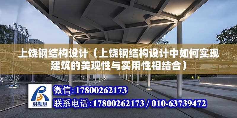 上饒鋼結構設計（上饒鋼結構設計中如何實現建筑的美觀性與實用性相結合）