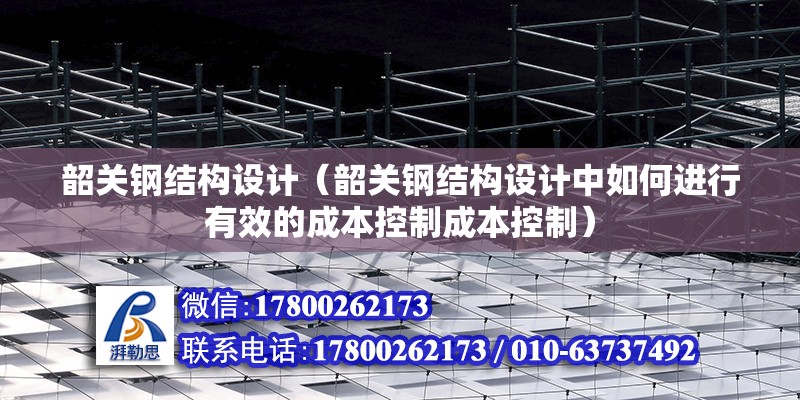 韶關鋼結構設計（韶關鋼結構設計中如何進行有效的成本控制成本控制） 鋼結構鋼結構停車場施工