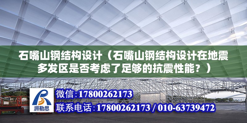 石嘴山鋼結構設計（石嘴山鋼結構設計在地震多發區是否考慮了足夠的抗震性能？）