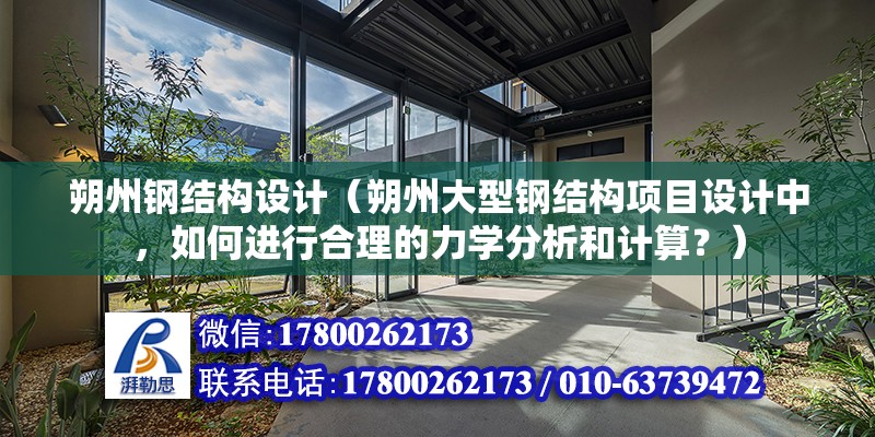 朔州鋼結構設計（朔州大型鋼結構項目設計中，如何進行合理的力學分析和計算？）