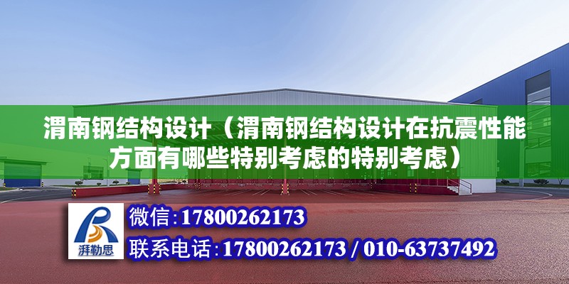 渭南鋼結(jié)構(gòu)設(shè)計（渭南鋼結(jié)構(gòu)設(shè)計在抗震性能方面有哪些特別考慮的特別考慮）