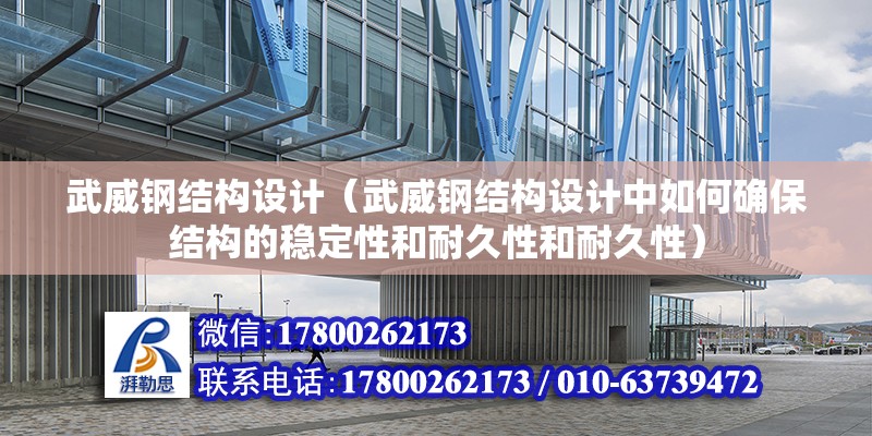 武威鋼結構設計（武威鋼結構設計中如何確保結構的穩定性和耐久性和耐久性） 結構機械鋼結構施工