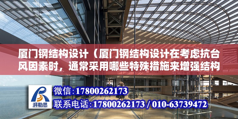 廈門鋼結構設計（廈門鋼結構設計在考慮抗臺風因素時，通常采用哪些特殊措施來增強結構的穩固性？）