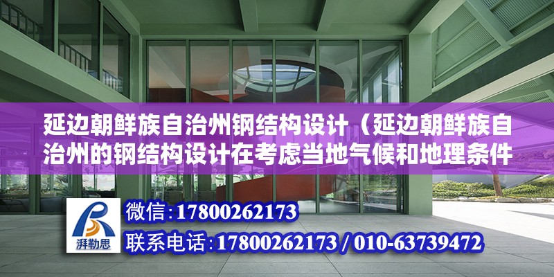 延邊朝鮮族自治州鋼結構設計（延邊朝鮮族自治州的鋼結構設計在考慮當地氣候和地理條件時） 鋼結構桁架施工