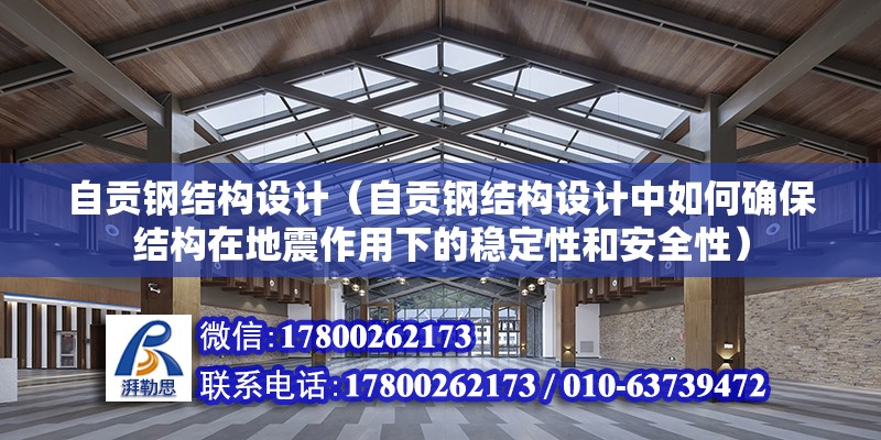 自貢鋼結構設計（自貢鋼結構設計中如何確保結構在地震作用下的穩定性和安全性） 全國鋼結構廠