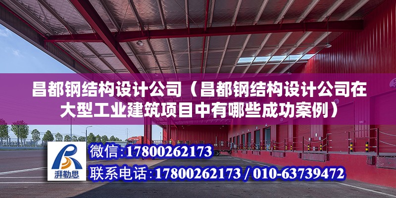 昌都鋼結構設計公司（昌都鋼結構設計公司在大型工業(yè)建筑項目中有哪些成功案例）