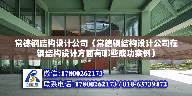 常德鋼結構設計公司（常德鋼結構設計公司在鋼結構設計方面有哪些成功案例） 結構橋梁鋼結構設計