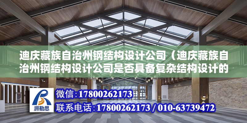 迪慶藏族自治州鋼結構設計公司（迪慶藏族自治州鋼結構設計公司是否具備復雜結構設計的能力和經(jīng)驗）