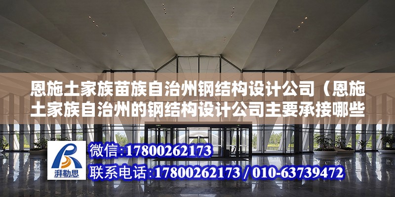 恩施土家族苗族自治州鋼結構設計公司（恩施土家族自治州的鋼結構設計公司主要承接哪些類型的工程項目）