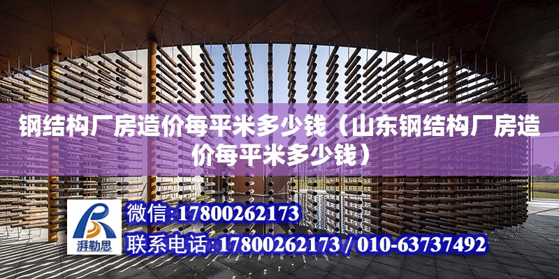 鋼結構廠房造價每平米多少錢（山東鋼結構廠房造價每平米多少錢）