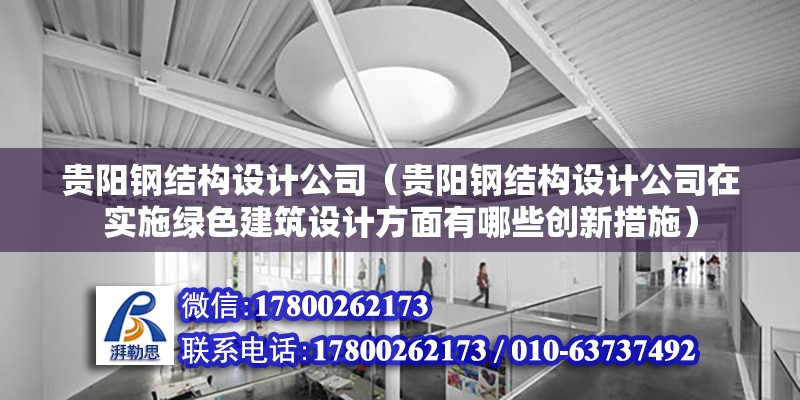 貴陽鋼結(jié)構(gòu)設(shè)計公司（貴陽鋼結(jié)構(gòu)設(shè)計公司在實施綠色建筑設(shè)計方面有哪些創(chuàng)新措施） 結(jié)構(gòu)工業(yè)鋼結(jié)構(gòu)設(shè)計