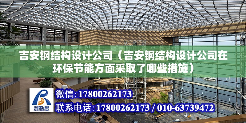 吉安鋼結構設計公司（吉安鋼結構設計公司在環保節能方面采取了哪些措施） 建筑消防施工