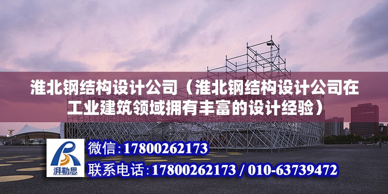 淮北鋼結構設計公司（淮北鋼結構設計公司在工業建筑領域擁有豐富的設計經驗）