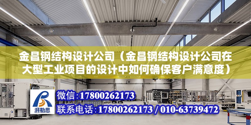 金昌鋼結構設計公司（金昌鋼結構設計公司在大型工業項目的設計中如何確保客戶滿意度） 鋼結構鋼結構螺旋樓梯施工