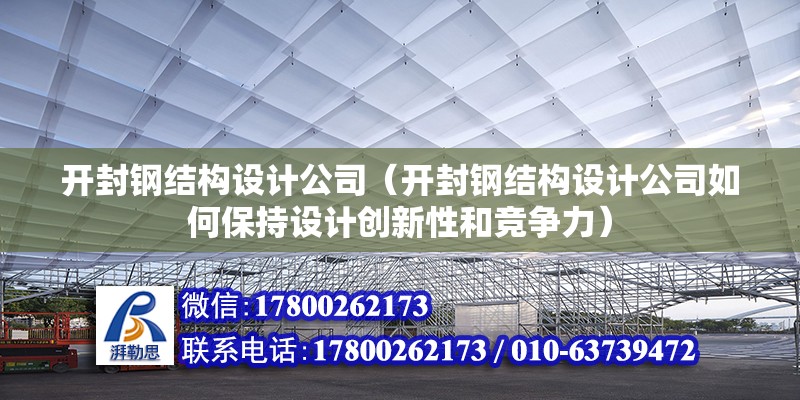 開封鋼結(jié)構(gòu)設計公司（開封鋼結(jié)構(gòu)設計公司如何保持設計創(chuàng)新性和競爭力）