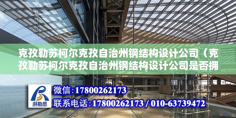 克孜勒蘇柯爾克孜自治州鋼結構設計公司（克孜勒蘇柯爾克孜自治州鋼結構設計公司是否擁有專業(yè)的設計團隊？） 鋼結構鋼結構停車場設計