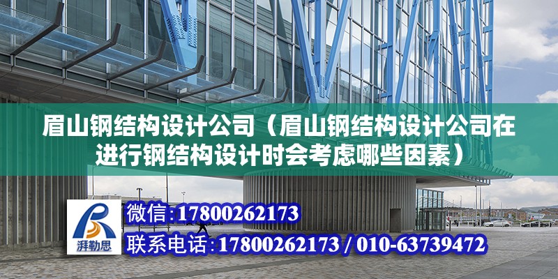 眉山鋼結構設計公司（眉山鋼結構設計公司在進行鋼結構設計時會考慮哪些因素）