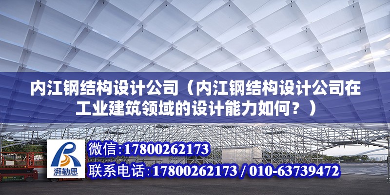 內江鋼結構設計公司（內江鋼結構設計公司在工業建筑領域的設計能力如何？） 結構機械鋼結構設計