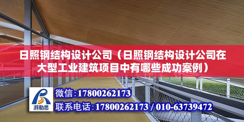 日照鋼結構設計公司（日照鋼結構設計公司在大型工業建筑項目中有哪些成功案例） 全國鋼結構廠