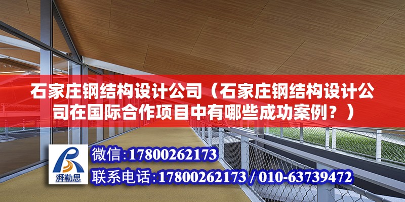 石家莊鋼結構設計公司（石家莊鋼結構設計公司在國際合作項目中有哪些成功案例？） 結構橋梁鋼結構設計