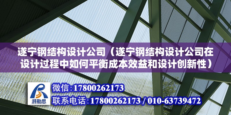 遂寧鋼結構設計公司（遂寧鋼結構設計公司在設計過程中如何平衡成本效益和設計創新性）