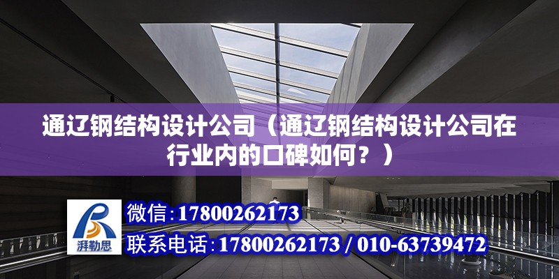 通遼鋼結構設計公司（通遼鋼結構設計公司在行業內的口碑如何？）