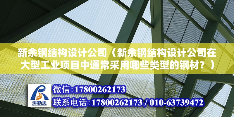 新余鋼結(jié)構(gòu)設(shè)計公司（新余鋼結(jié)構(gòu)設(shè)計公司在大型工業(yè)項目中通常采用哪些類型的鋼材？） 鋼結(jié)構(gòu)框架施工