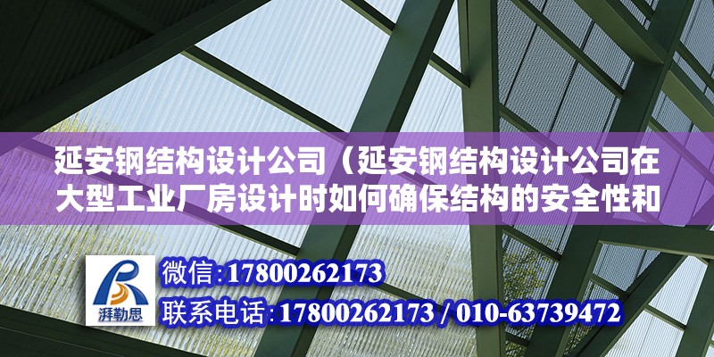 延安鋼結構設計公司（延安鋼結構設計公司在大型工業廠房設計時如何確保結構的安全性和穩定性） 建筑方案施工