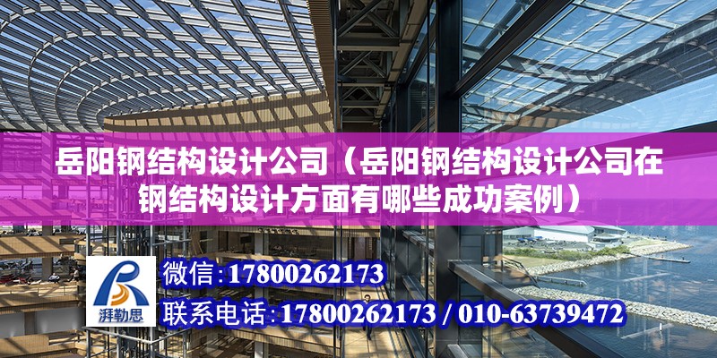 岳陽鋼結構設計公司（岳陽鋼結構設計公司在鋼結構設計方面有哪些成功案例）